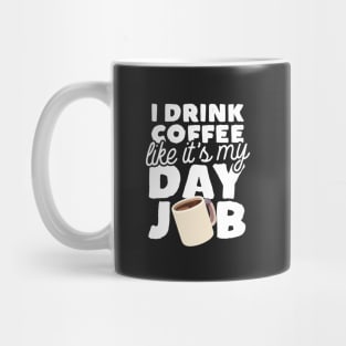 I Drink Coffee Like It's My Day Job Mug